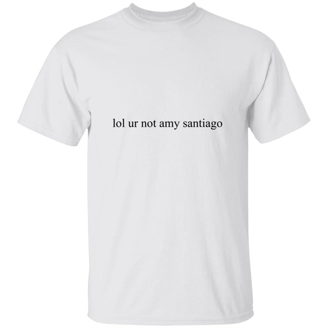 Lol Ur Not Amy Santiago T Shirt