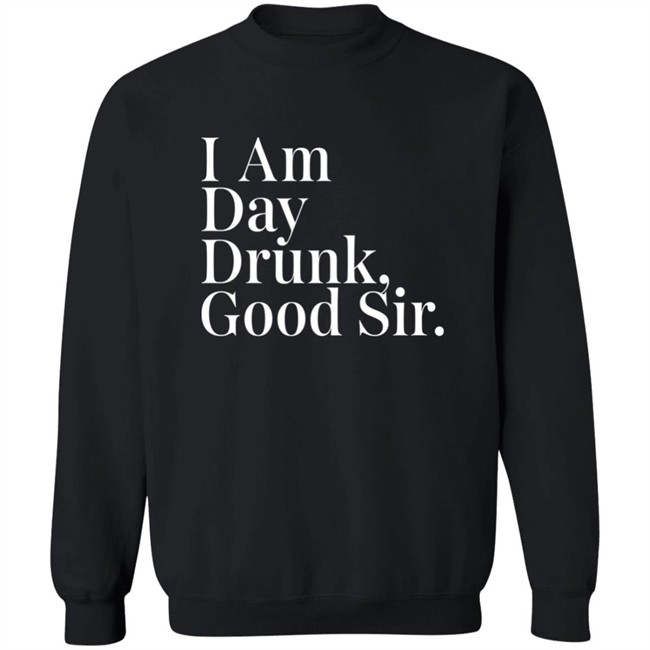 Atomic Nerd Merch Store I Am Day Drunk Good Sir Shirt Men's Humor Atomic Nerd Merch Store I Am Day Drunk Good Sir Shirt Men's Humor