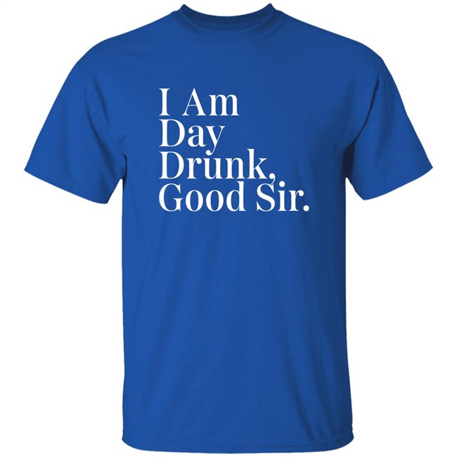 Atomic Nerd Merch Store I Am Day Drunk Good Sir Shirt Men's Humor Atomic Nerd Merch Store I Am Day Drunk Good Sir Shirt Men's Humor