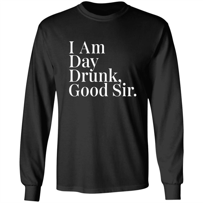 Atomic Nerd Merch Store I Am Day Drunk Good Sir Shirt Men's Humor Atomic Nerd Merch Store I Am Day Drunk Good Sir Shirt Men's Humor