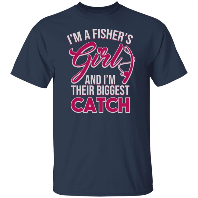 I'm A Fisher's Girls And I'm Their Biggest Catch Shirt Matttgfx I'm A Fisher's Girls And I'm Their Biggest Catch Shirt Matttgfx