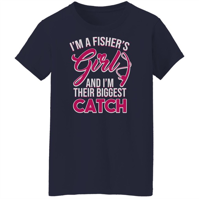I'm A Fisher's Girls And I'm Their Biggest Catch Shirt Matttgfx I'm A Fisher's Girls And I'm Their Biggest Catch Shirt Matttgfx
