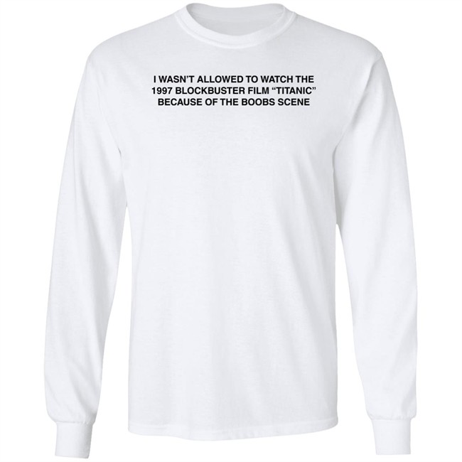 I Wasn't Allowed To Watch The 1977 Blockbuster Film Titanic Because Of The Boobs Scene Shirt I Wasn't Allowed To Watch The 1977 Blockbuster Film Titanic Because Of The Boobs Scene Shirt