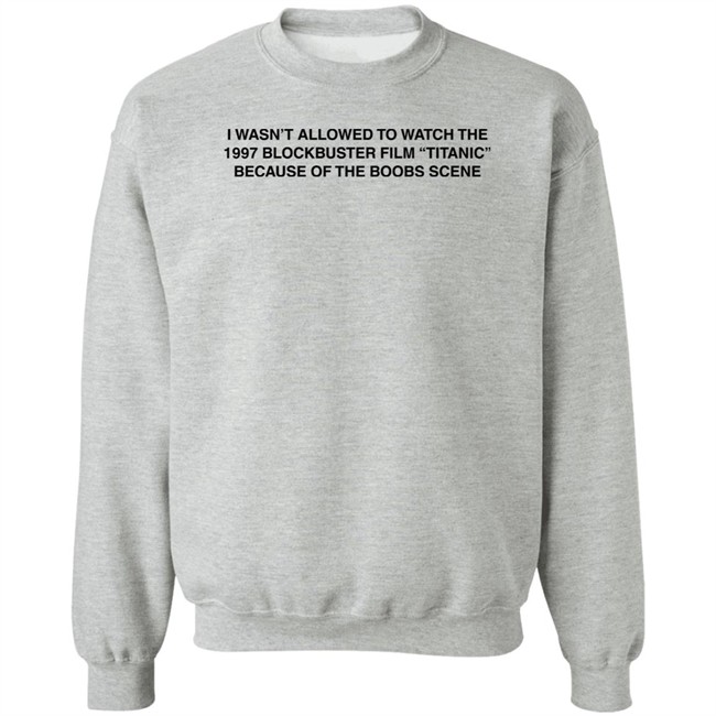 I Wasn't Allowed To Watch The 1977 Blockbuster Film Titanic Because Of The Boobs Scene Shirt I Wasn't Allowed To Watch The 1977 Blockbuster Film Titanic Because Of The Boobs Scene Shirt