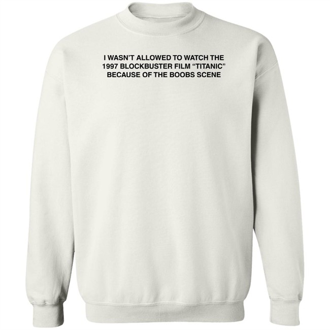 I Wasn't Allowed To Watch The 1977 Blockbuster Film Titanic Because Of The Boobs Scene Shirt I Wasn't Allowed To Watch The 1977 Blockbuster Film Titanic Because Of The Boobs Scene Shirt