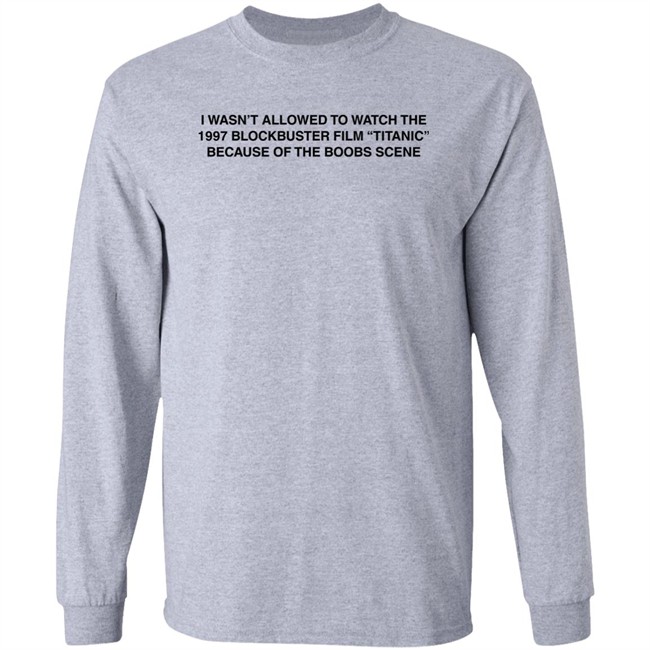 I Wasn't Allowed To Watch The 1977 Blockbuster Film Titanic Because Of The Boobs Scene Shirt I Wasn't Allowed To Watch The 1977 Blockbuster Film Titanic Because Of The Boobs Scene Shirt