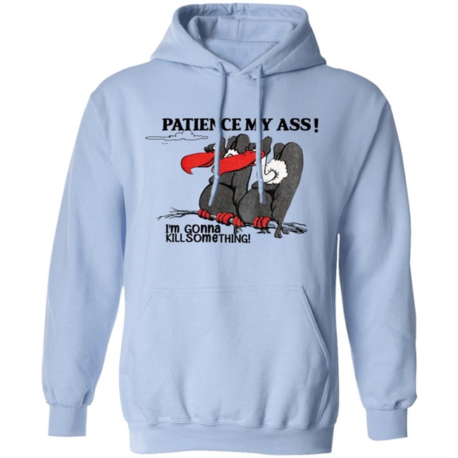 Patience My Ass I'm Gonna Kill Something Buzzard Shirt Attemptopenness Patience My Ass I'm Gonna Kill Something Buzzard Shirt Attemptopenness