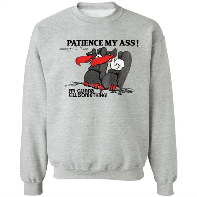 Patience My Ass I'm Gonna Kill Something Buzzard Shirt Attemptopenness Patience My Ass I'm Gonna Kill Something Buzzard Shirt Attemptopenness