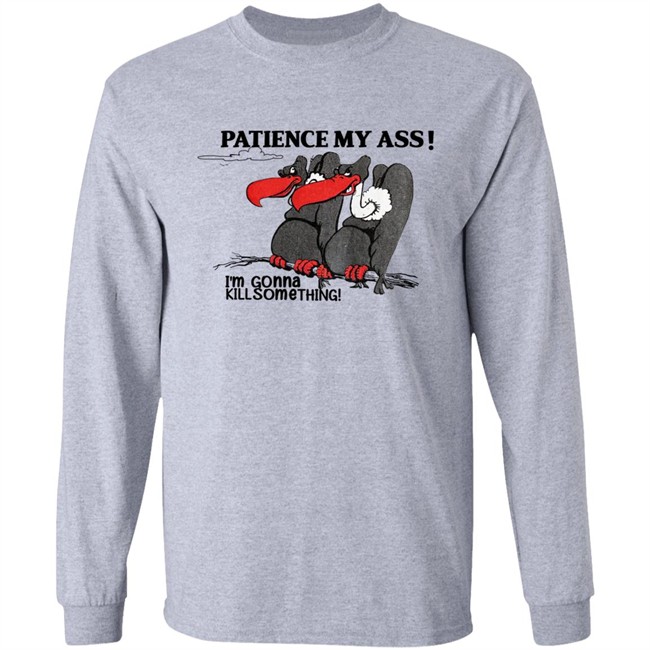 Patience My Ass I'm Gonna Kill Something Buzzard Shirt Attemptopenness Patience My Ass I'm Gonna Kill Something Buzzard Shirt Attemptopenness