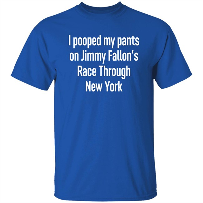 I Pooped My Pants On Jimmy Fallon's Race Through New York Shirt Schmoofy I Pooped My Pants On Jimmy Fallon's Race Through New York Shirt Schmoofy