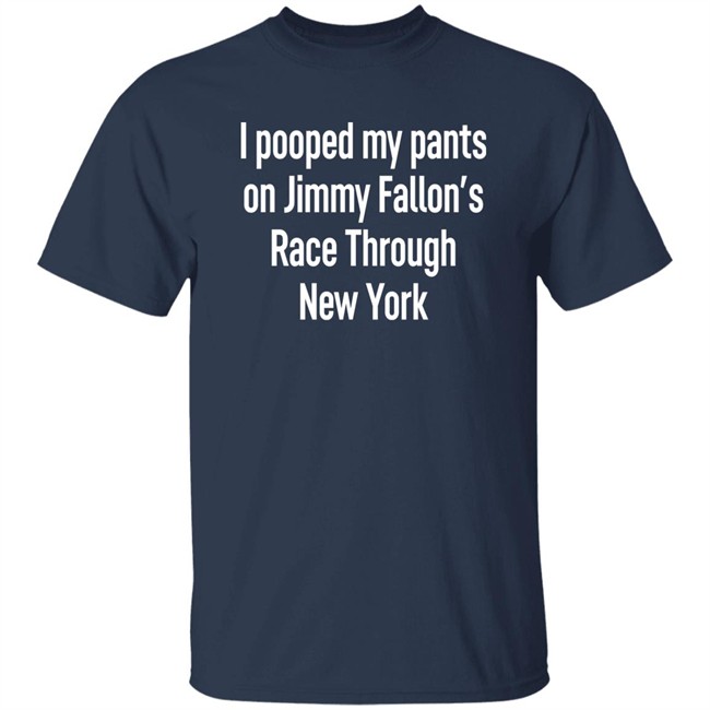 I Pooped My Pants On Jimmy Fallon's Race Through New York Shirt Schmoofy I Pooped My Pants On Jimmy Fallon's Race Through New York Shirt Schmoofy