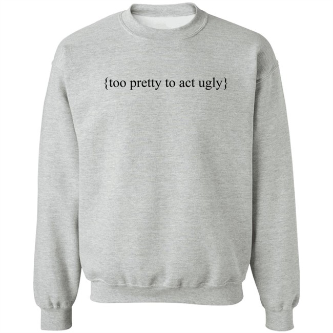 Too Pretty To Act Ugly Shirt Too Pretty To Act Ugly Shirt