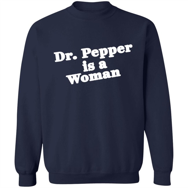 Dr Pepper Is A Woman Sweatshirt Dr Pepper Is A Woman Sweatshirt