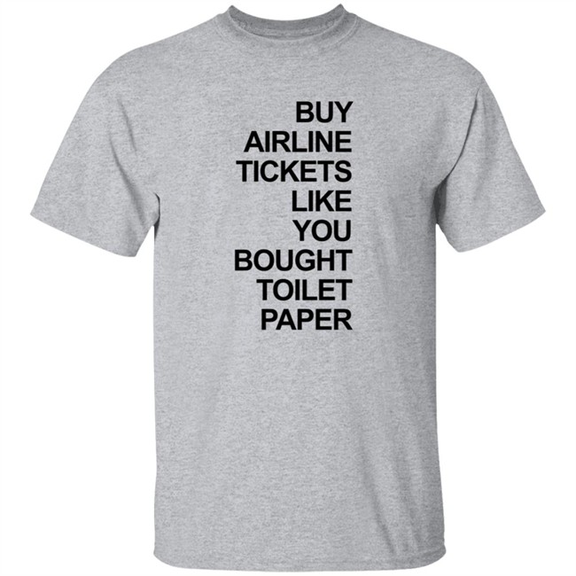 Buy Airline Tickets Like You Bought Toilet Paper Shirt