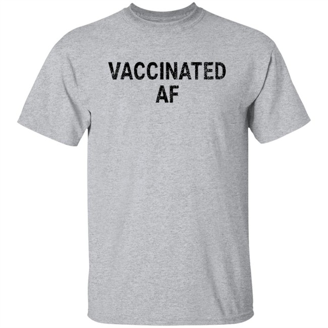 Vaccinated Af Shirt
