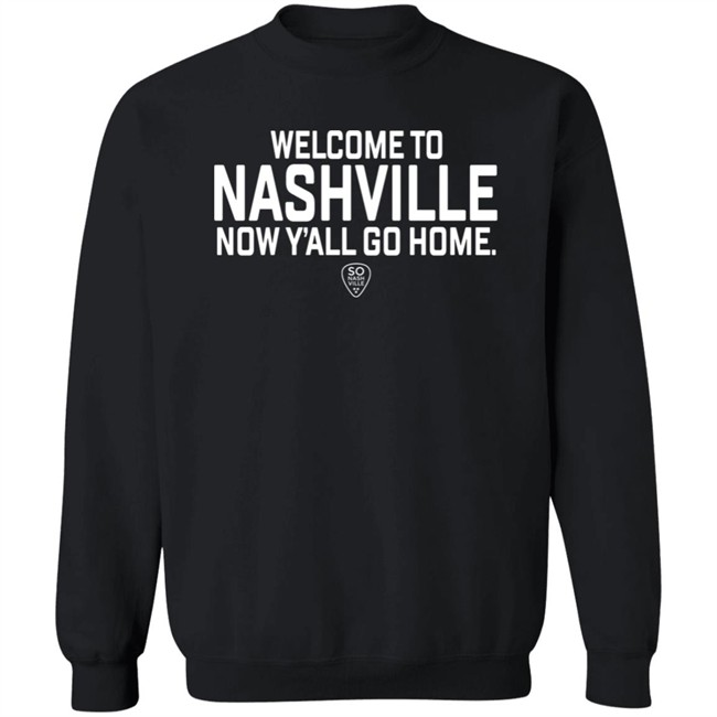 So Nash Ville Store Merch Welcome to Nashville Now Y'all Go Home Shirt So Nash Ville Store Merch Welcome to Nashville Now Y'all Go Home Shirt