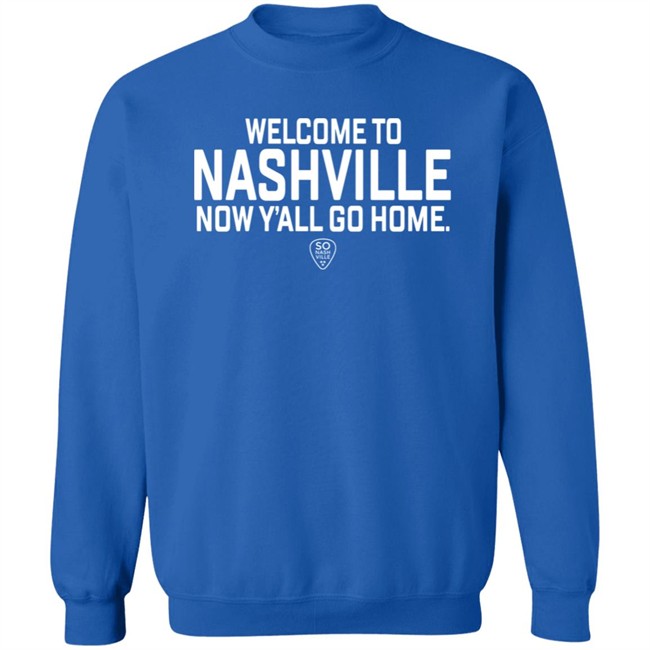 So Nash Ville Store Merch Welcome to Nashville Now Y'all Go Home Shirt So Nash Ville Store Merch Welcome to Nashville Now Y'all Go Home Shirt