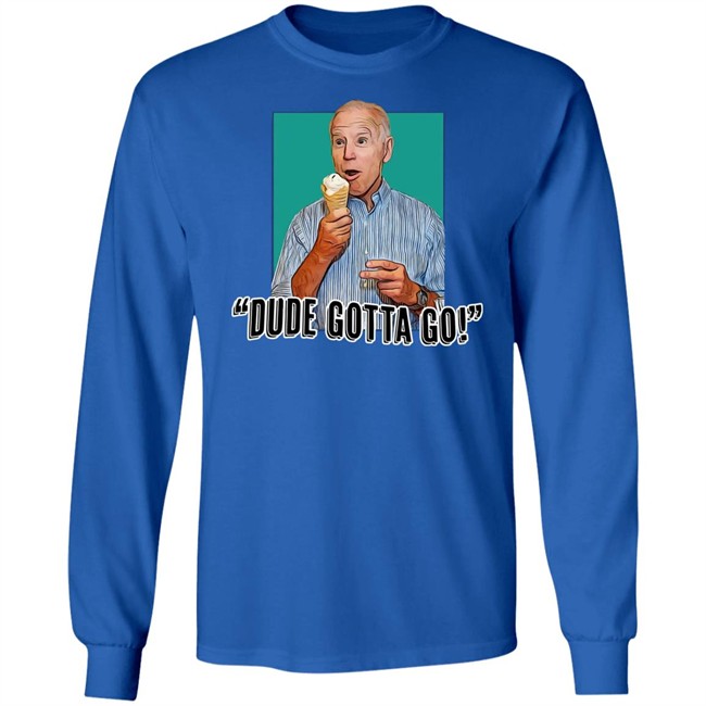 Dude Gotta Go T Shirt Tucker Carlson Merch Biden Gotta Go! Shirt Dude Gotta Go T Shirt Tucker Carlson Merch Biden Gotta Go! Shirt