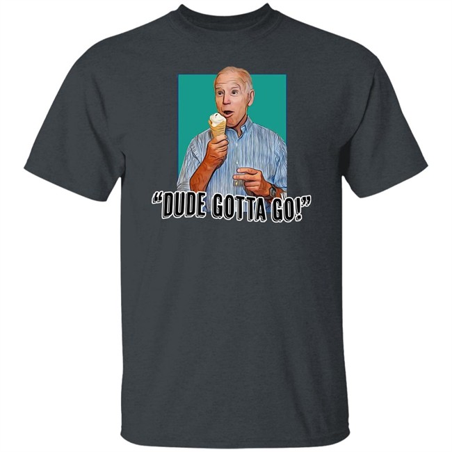 Dude Gotta Go T Shirt Tucker Carlson Merch Biden Gotta Go! Shirt Dude Gotta Go T Shirt Tucker Carlson Merch Biden Gotta Go! Shirt