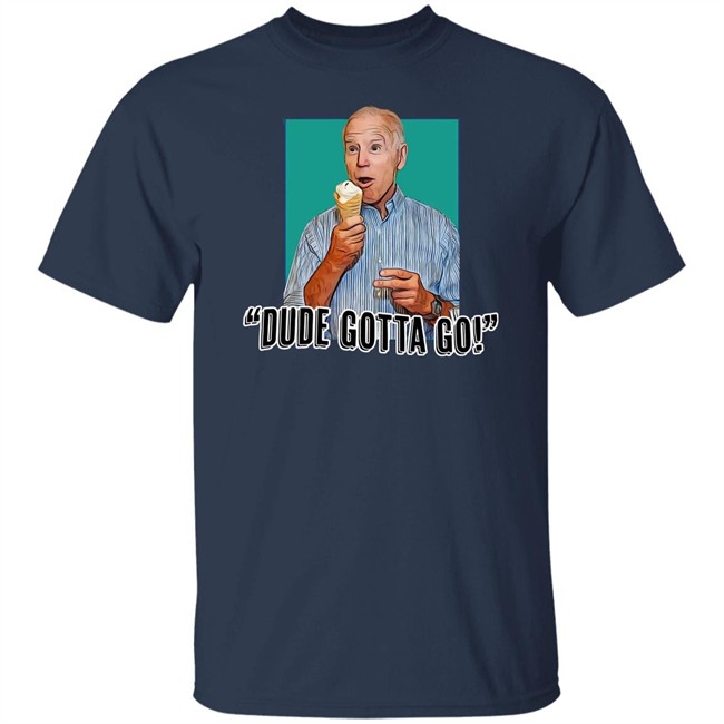 Dude Gotta Go T Shirt Tucker Carlson Merch Biden Gotta Go! Shirt Dude Gotta Go T Shirt Tucker Carlson Merch Biden Gotta Go! Shirt