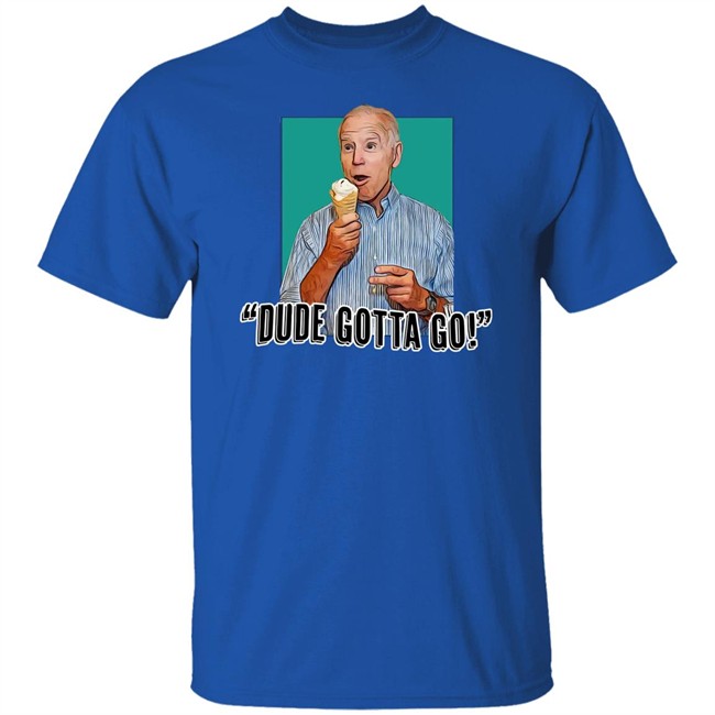 Dude Gotta Go T Shirt Tucker Carlson Merch Biden Gotta Go! Shirt Dude Gotta Go T Shirt Tucker Carlson Merch Biden Gotta Go! Shirt