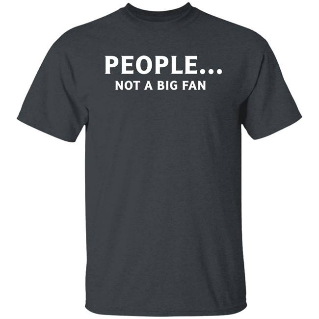 People Not Big Fan Shirt Sen Track People Not Big Fan Shirt Sen Track
