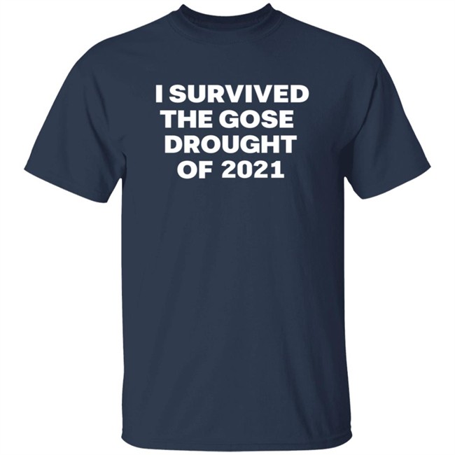 I Survived The Gose Drought Of 2021 T Shirt I Survived The Gose Drought Of 2021 T Shirt