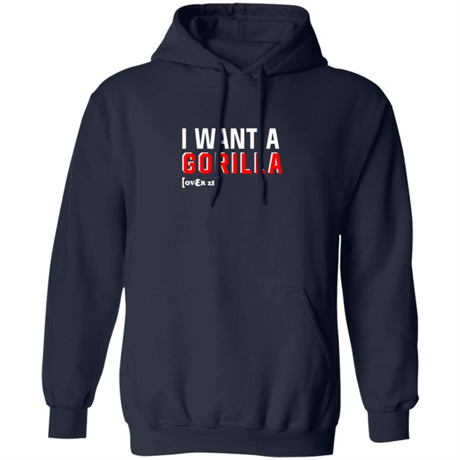 I Want A Gorilla Over 21 Shirt I Want A Gorilla Over 21 Shirt