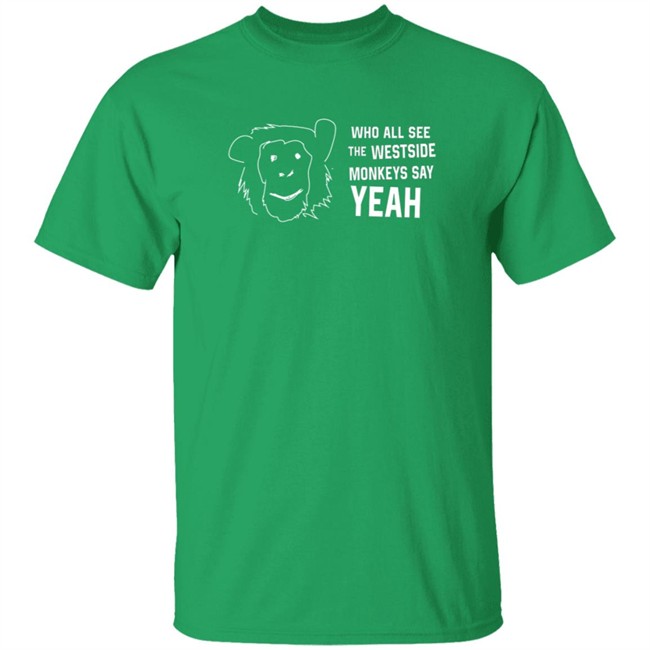 Cincyshirts Who All See The Westside Monkeys Say Yeah T Shirt