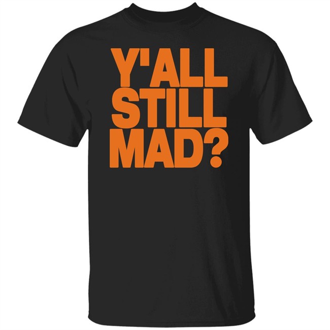 Y'all Still Mad Tee Shirt State Line Designs Y'all Still Mad Tee Shirt State Line Designs