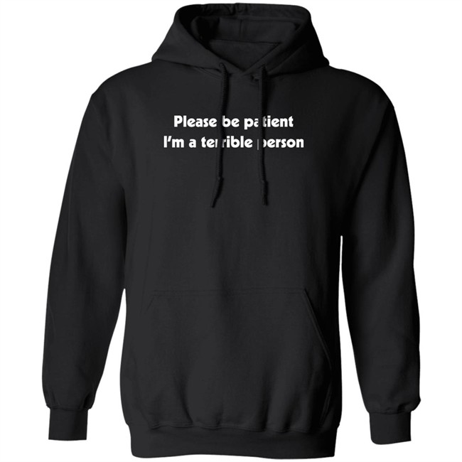 Please Be Patient I'm A Terrible Person Shirt Shitheadsteve Merch Please Be Patient I'm A Terrible Person Shirt Shitheadsteve Merch