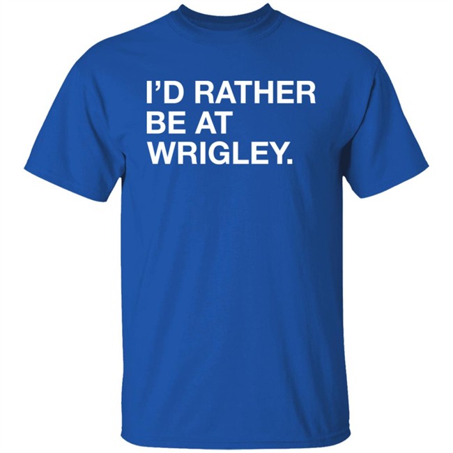 Obvious Shirts I'd Rather Be At Wrigley Shirt