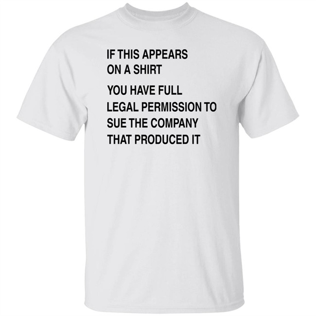 If This Appears On A Shirt You Have Full Legal Permission To Sue The Company That Produced It Shirt Gir MasterGir