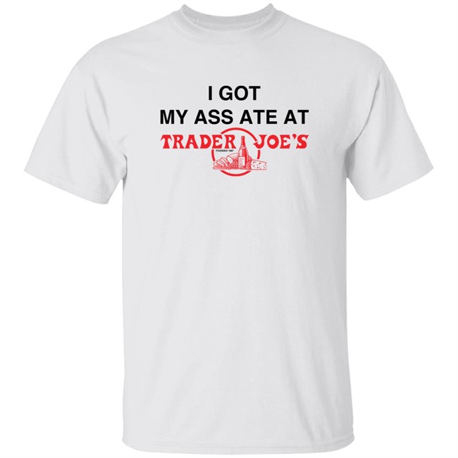 I Got My Ass Ate At Trader Joe's Shirt Wahlid Mohammad