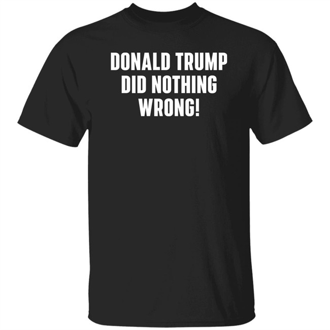 Faith N Freedoms Merch Donald Trump Did Nothing Wrong T Shirt