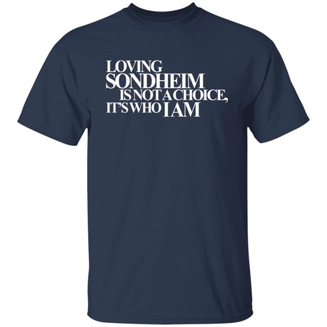 Ashley Hufford Loving Sondheim Is Not A Choice It's Who I Am Shirt Signature Ashley Hufford Loving Sondheim Is Not A Choice It's Who I Am Shirt Signature