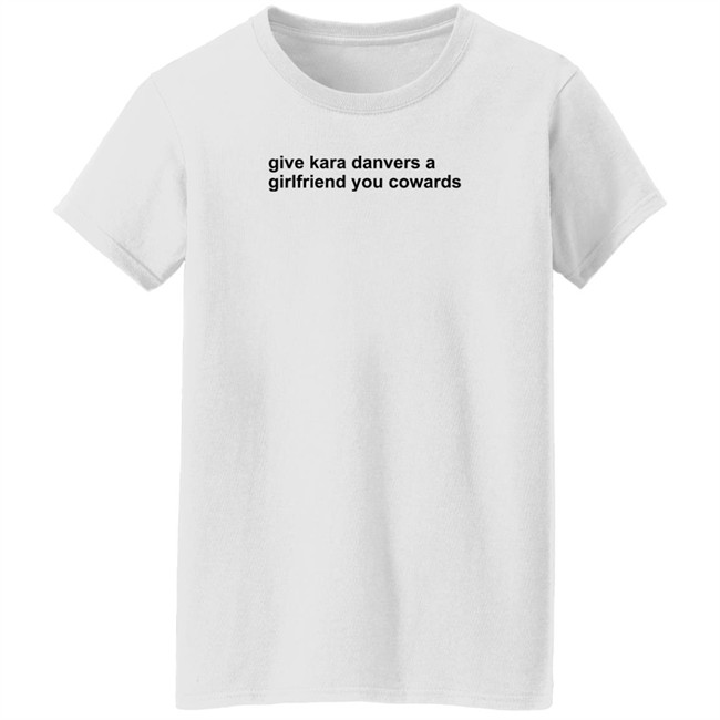Give Kara Danvers A Girlfriend You Cowards Shirt Give Kara Danvers A Girlfriend You Cowards Shirt
