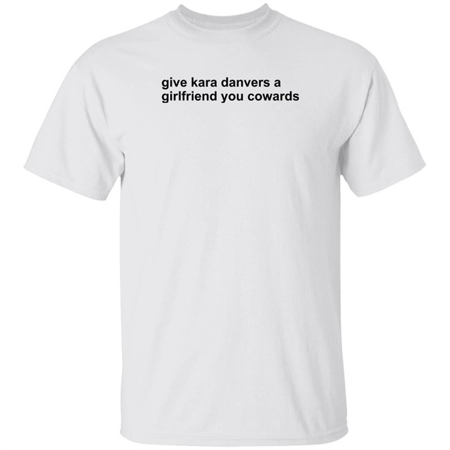 Give Kara Danvers A Girlfriend You Cowards Shirt