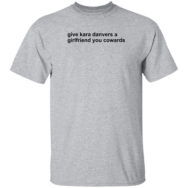 Give Kara Danvers A Girlfriend You Cowards Shirt Give Kara Danvers A Girlfriend You Cowards Shirt