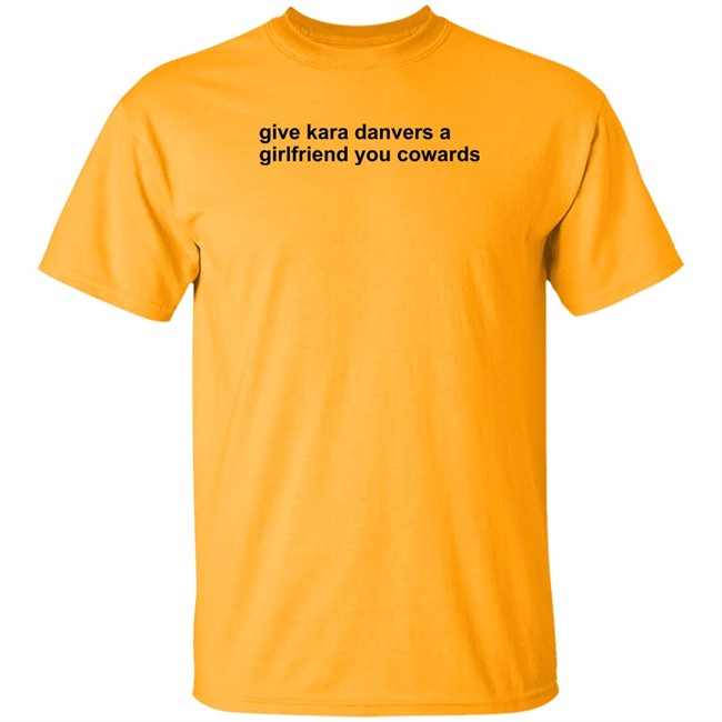 Give Kara Danvers A Girlfriend You Cowards Shirt Give Kara Danvers A Girlfriend You Cowards Shirt