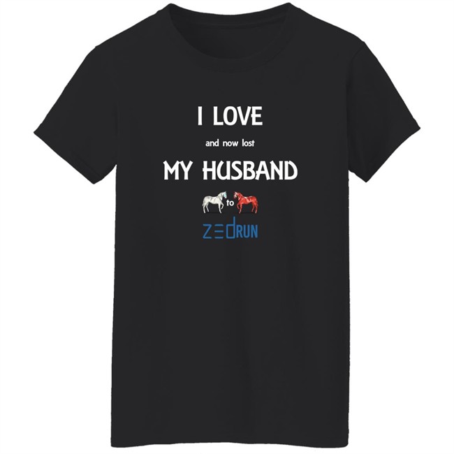 I Love And Now Lost My Husband To Zed Run Shirt I Love And Now Lost My Husband To Zed Run Shirt