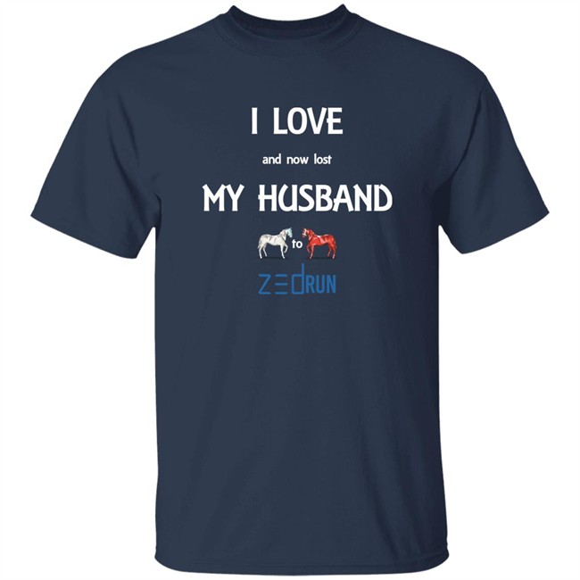 I Love And Now Lost My Husband To Zed Run Shirt I Love And Now Lost My Husband To Zed Run Shirt