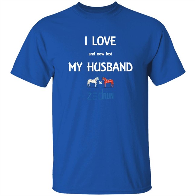 I Love And Now Lost My Husband To Zed Run Shirt I Love And Now Lost My Husband To Zed Run Shirt