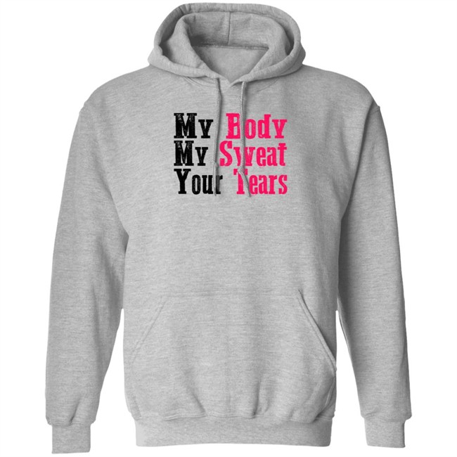 My Body My Sweat Your Tears Hoodie My Body My Sweat Your Tears Hoodie