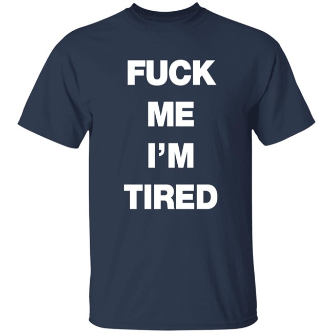 Fuck Me I’M Tired T Shirt Number (N)Ine Merch