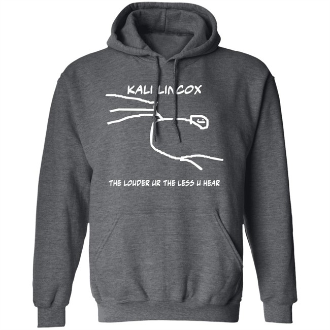 Kali Lincox The Louder Ur The Less U Hear Hoodie Mike Padrick Kali Lincox The Louder Ur The Less U Hear Hoodie Mike Padrick