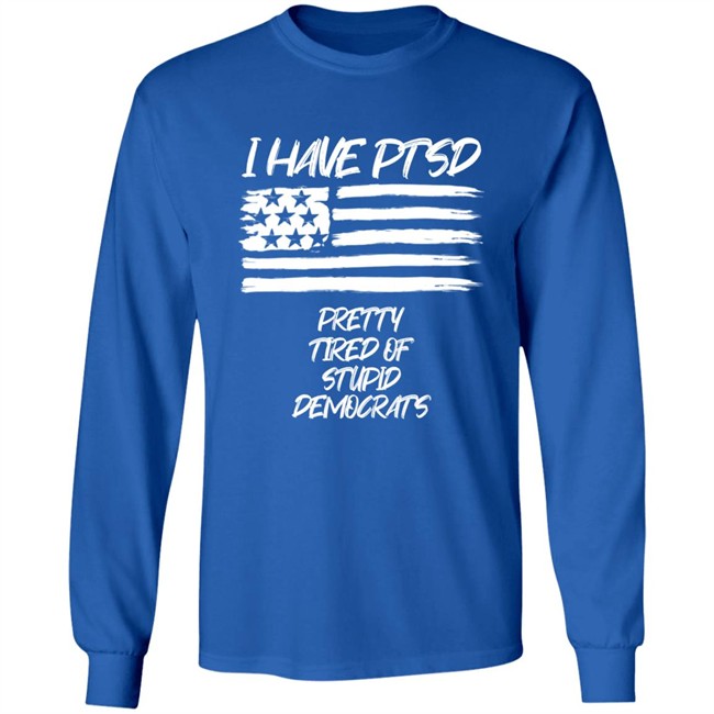 Patriot Takes I Have PTSD Pretty Tired Of Stupid Democrats Shirt Patriot Takes I Have PTSD Pretty Tired Of Stupid Democrats Shirt