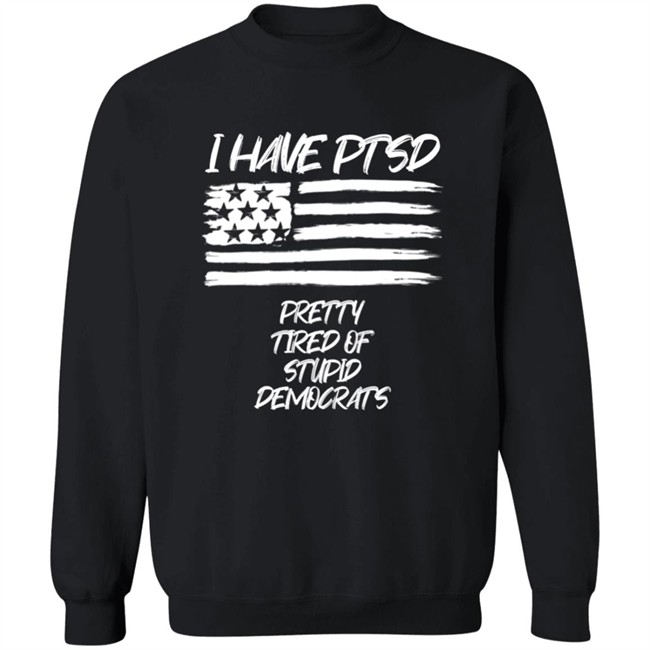 Patriot Takes I Have PTSD Pretty Tired Of Stupid Democrats Shirt Patriot Takes I Have PTSD Pretty Tired Of Stupid Democrats Shirt