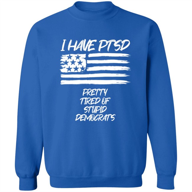 Patriot Takes I Have PTSD Pretty Tired Of Stupid Democrats Shirt Patriot Takes I Have PTSD Pretty Tired Of Stupid Democrats Shirt