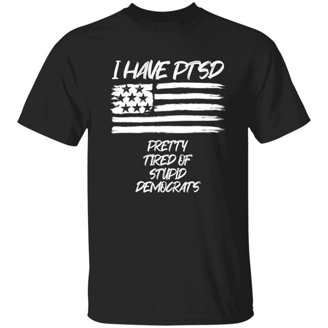 Patriot Takes I Have PTSD Pretty Tired Of Stupid Democrats Shirt